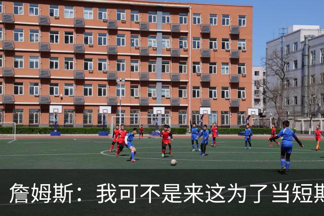 詹姆斯：我可不是来这为了当短期中锋的！